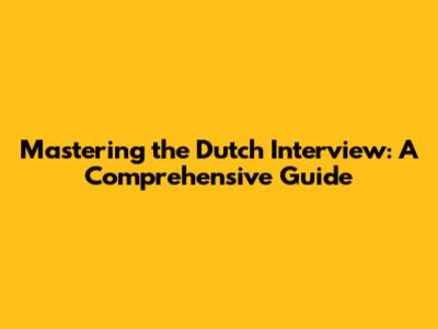 Mastering the Dutch Interview: A Comprehensive Guide