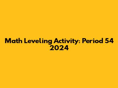 Math Leveling Activity: Period 54_2024