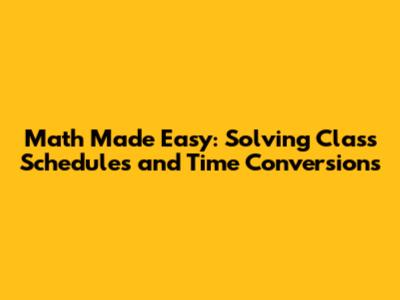 Math Made Easy: Solving Class Schedules and Time Conversions