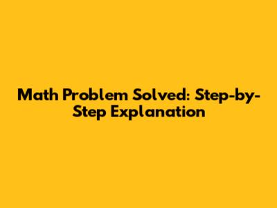 Math Problem Solved: Step-by-Step Explanation