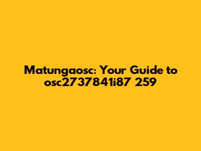 Matungaosc: Your Guide to osc2737841i87 259