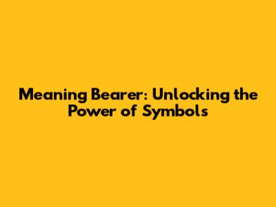 Meaning Bearer: Unlocking the Power of Symbols