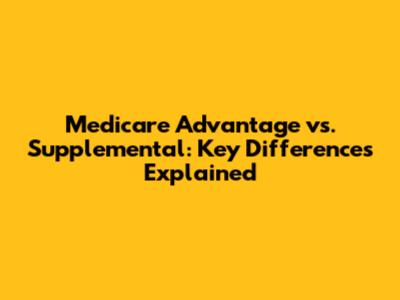 Medicare Advantage vs. Supplemental: Key Differences Explained