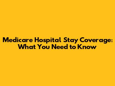 Medicare Hospital Stay Coverage: What You Need to Know