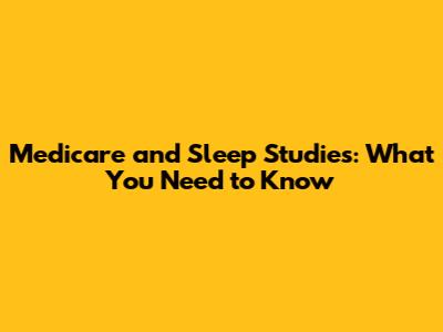 Medicare and Sleep Studies: What You Need to Know