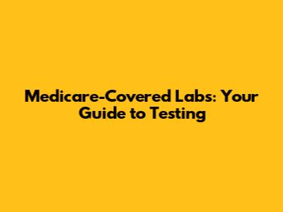 Medicare-Covered Labs: Your Guide to Testing