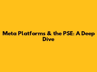 Meta Platforms & the PSE: A Deep Dive