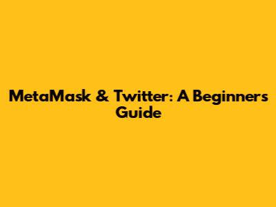 MetaMask & Twitter: A Beginner's Guide