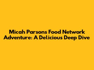 Micah Parsons' Food Network Adventure: A Delicious Deep Dive