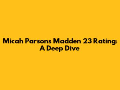 Micah Parsons' Madden 23 Rating: A Deep Dive