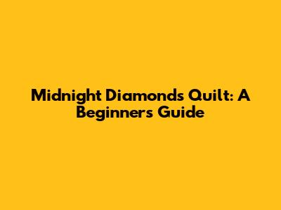 Midnight Diamonds Quilt: A Beginner's Guide