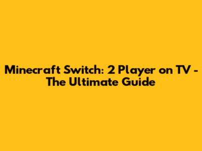 Minecraft Switch: 2 Player on TV - The Ultimate Guide