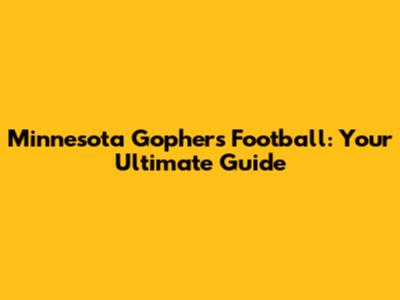 Minnesota Gophers Football: Your Ultimate Guide