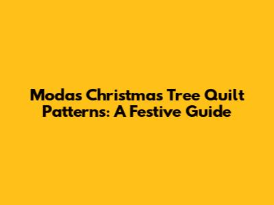 Moda's Christmas Tree Quilt Patterns: A Festive Guide