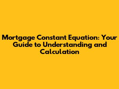 Mortgage Constant Equation: Your Guide to Understanding and Calculation