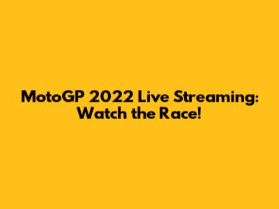 MotoGP 2022 Live Streaming: Watch the Race!