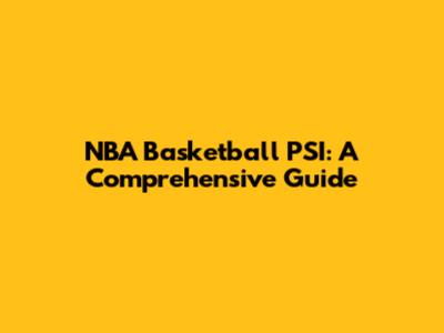 NBA Basketball PSI: A Comprehensive Guide