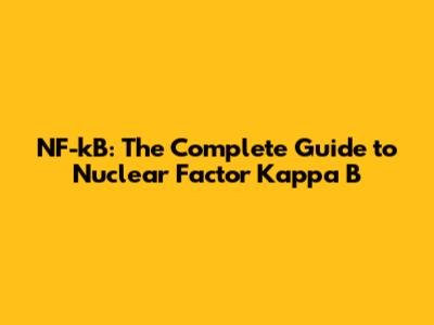 NF-kB: The Complete Guide to Nuclear Factor Kappa B