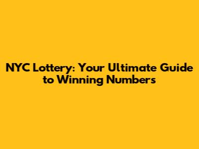 NYC Lottery: Your Ultimate Guide to Winning Numbers