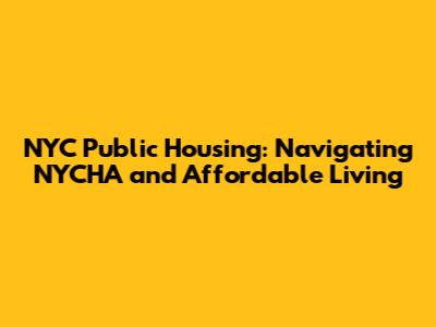 NYC Public Housing: Navigating NYCHA and Affordable Living