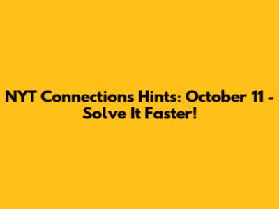 NYT Connections Hints: October 11 - Solve It Faster!