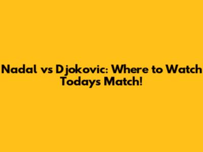 Nadal vs Djokovic: Where to Watch Today's Match!