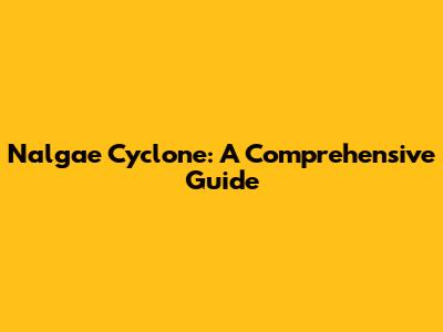 Nalgae Cyclone: A Comprehensive Guide