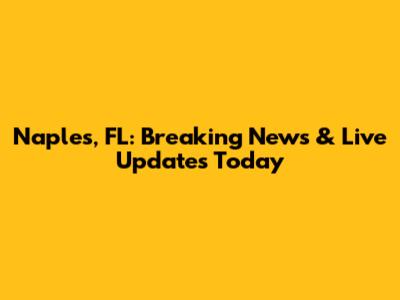Naples, FL: Breaking News & Live Updates Today