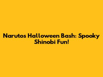 Naruto's Halloween Bash: Spooky Shinobi Fun!
