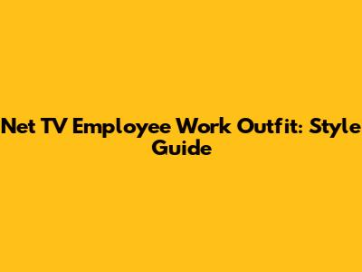 Net TV Employee Work Outfit: Style Guide