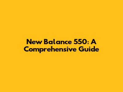 New Balance 550: A Comprehensive Guide