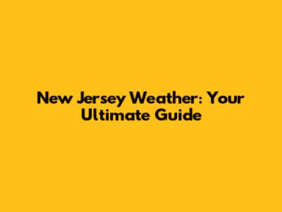 New Jersey Weather: Your Ultimate Guide