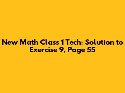 New Math Class 1 Tech: Solution to Exercise 9, Page 55