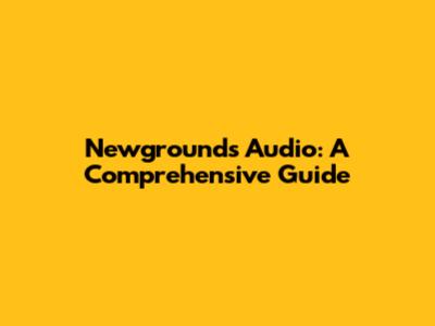 Newgrounds Audio: A Comprehensive Guide