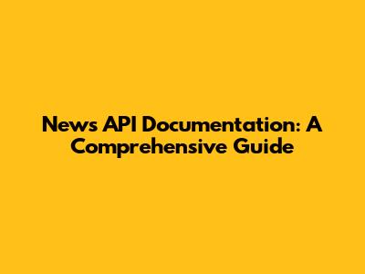 News API Documentation: A Comprehensive Guide