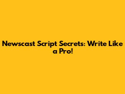 Newscast Script Secrets: Write Like a Pro!