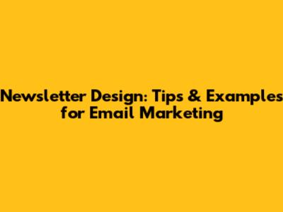 Newsletter Design: Tips & Examples for Email Marketing