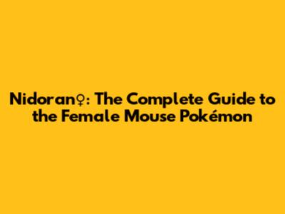 Nidoran♀: The Complete Guide to the Female Mouse Pokémon
