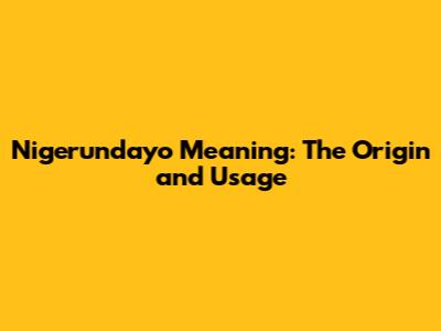 Nigerundayo Meaning: The Origin and Usage
