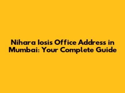 Nihara Iosis Office Address in Mumbai: Your Complete Guide