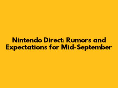 Nintendo Direct: Rumors and Expectations for Mid-September