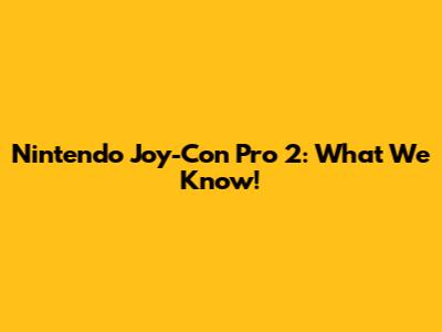 Nintendo Joy-Con Pro 2: What We Know!