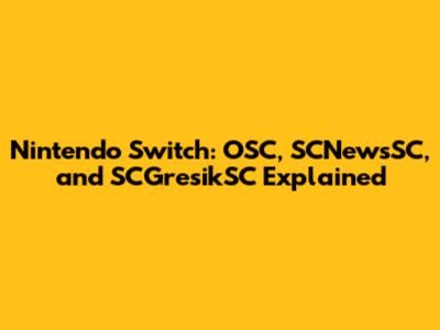 Nintendo Switch: OSC, SCNewsSC, and SCGresikSC Explained