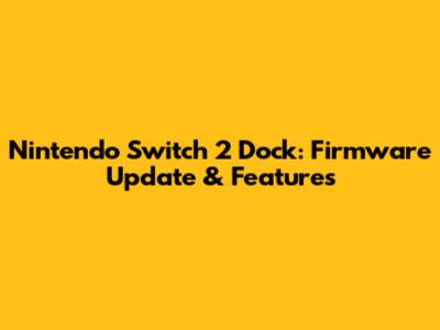 Nintendo Switch 2 Dock: Firmware Update & Features
