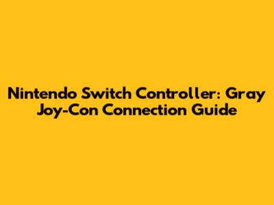 Nintendo Switch Controller: Gray Joy-Con Connection Guide
