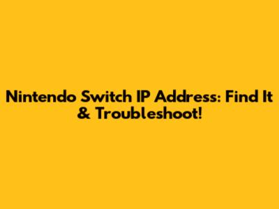 Nintendo Switch IP Address: Find It & Troubleshoot!