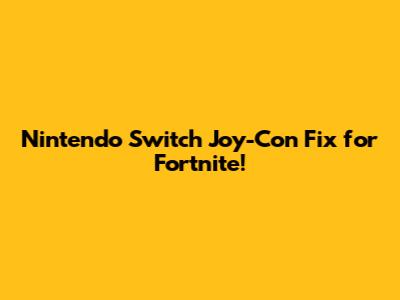 Nintendo Switch Joy-Con Fix for Fortnite!