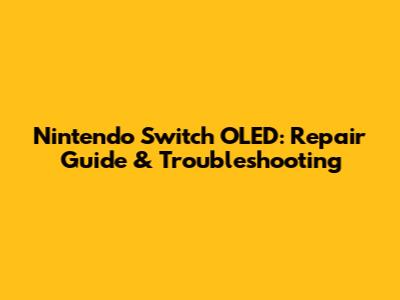 Nintendo Switch OLED: Repair Guide & Troubleshooting