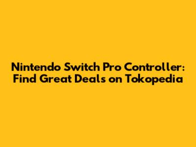 Nintendo Switch Pro Controller: Find Great Deals on Tokopedia