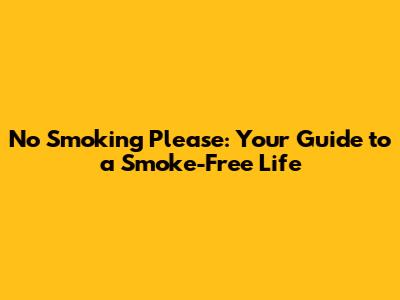 No Smoking Please: Your Guide to a Smoke-Free Life